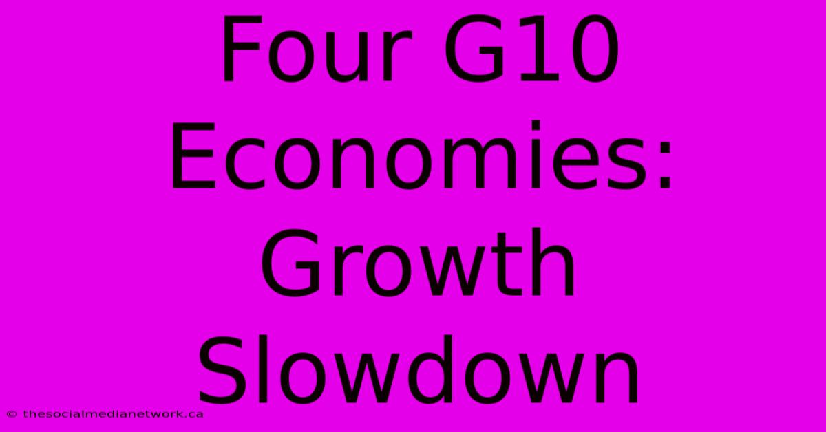 Four G10 Economies: Growth Slowdown