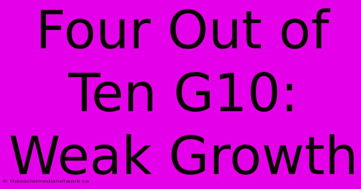 Four Out Of Ten G10: Weak Growth