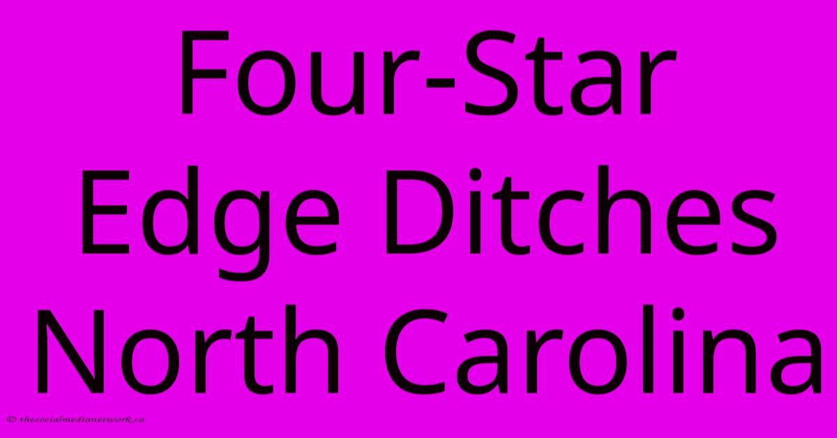 Four-Star Edge Ditches North Carolina Four-Star Edge Ditches North Carolina