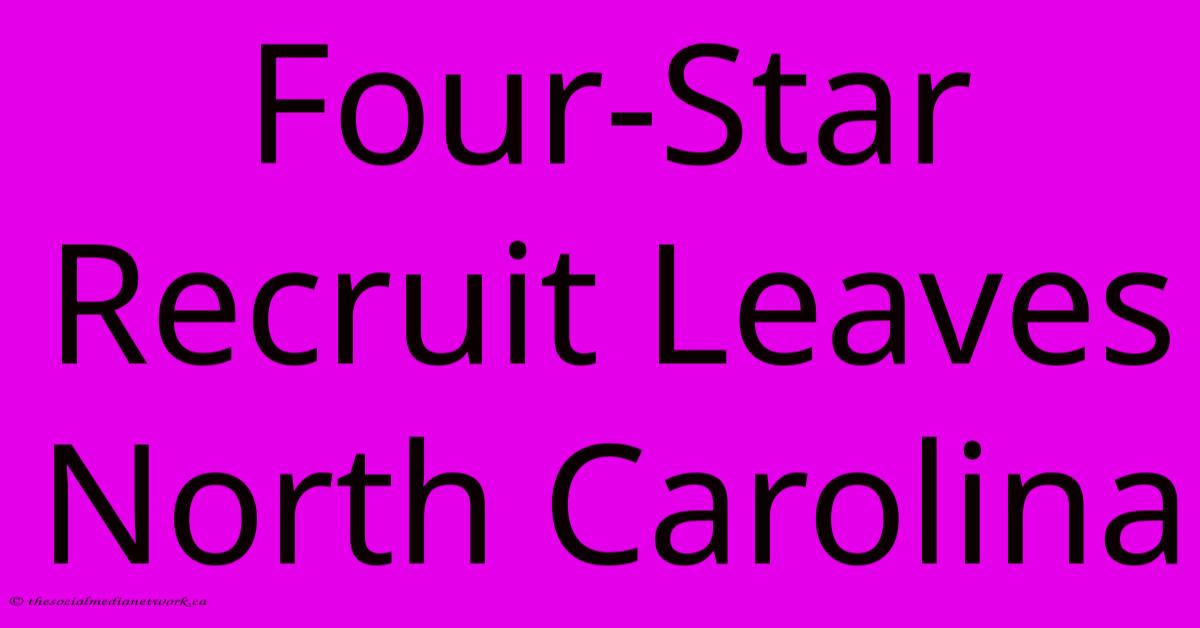 Four-Star Recruit Leaves North Carolina Four-Star Recruit Leaves North Carolina
