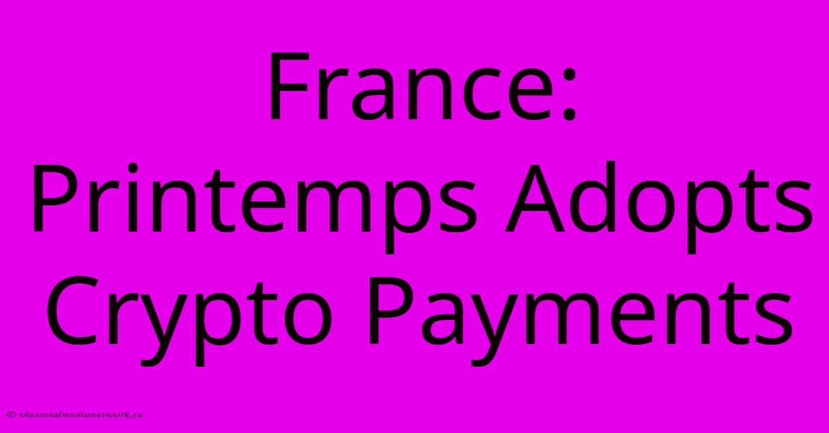 France: Printemps Adopts Crypto Payments France: Printemps Adopts Crypto Payments