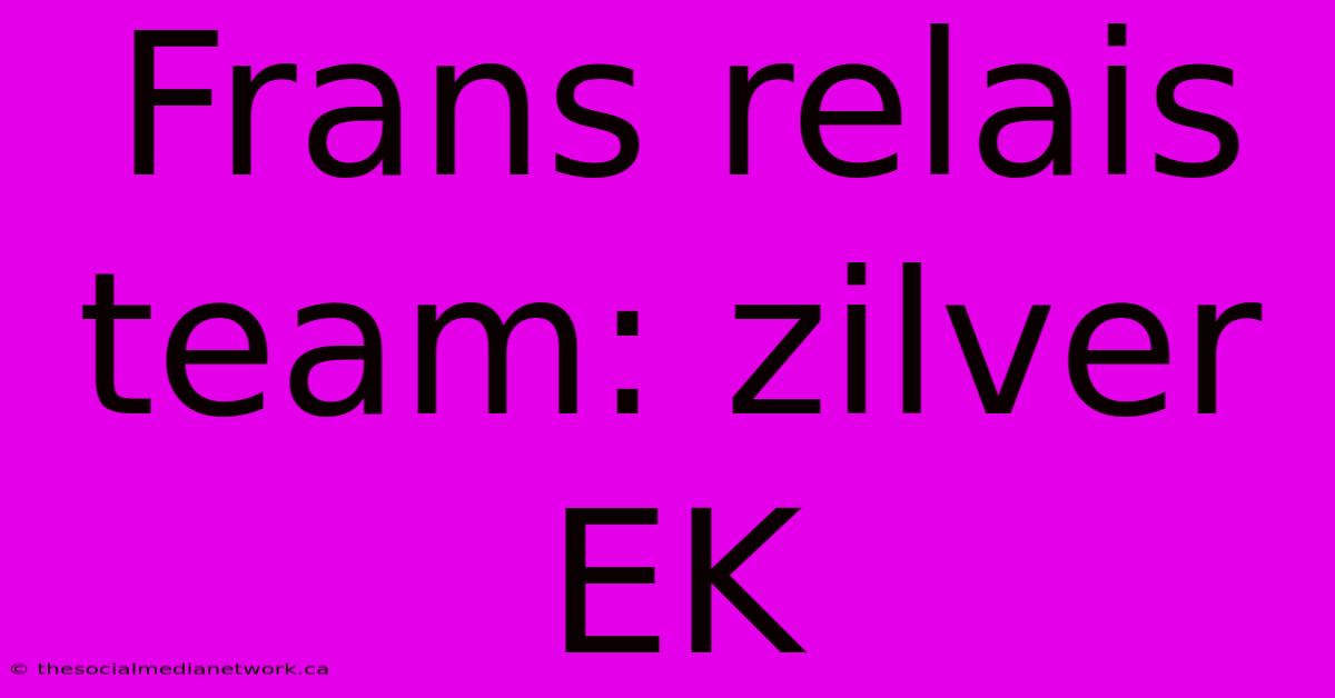 Frans Relais Team: Zilver EK