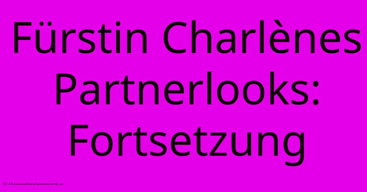 Fürstin Charlènes Partnerlooks: Fortsetzung Fürstin Charlènes Partnerlooks: Fortsetzung