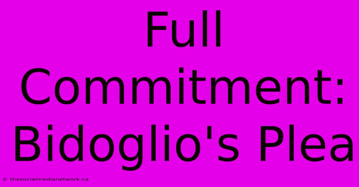 Full Commitment: Bidoglio's Plea