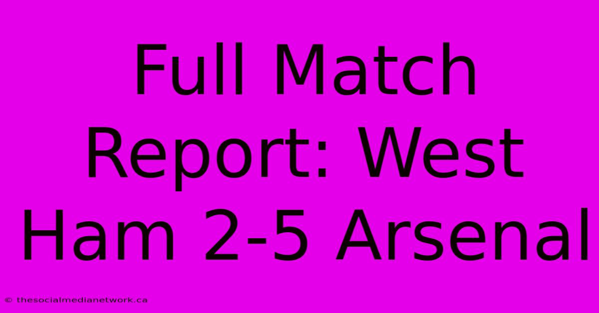 Full Match Report: West Ham 2-5 Arsenal