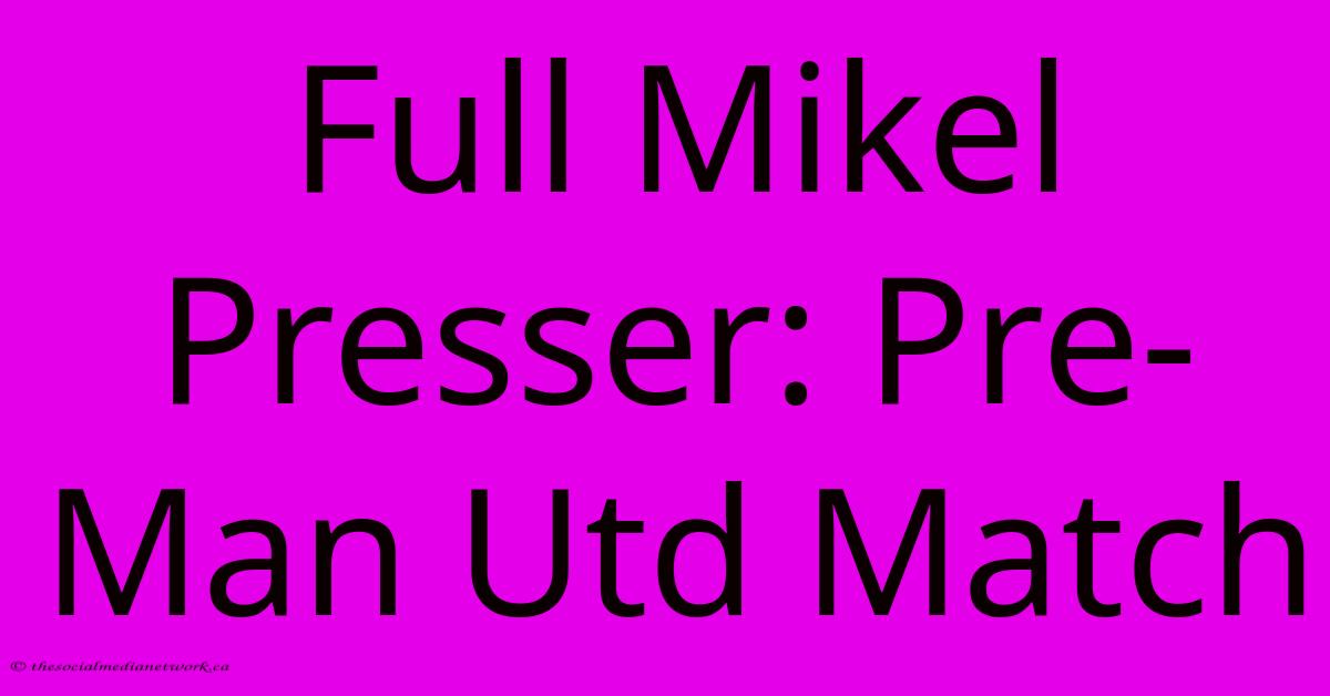 Full Mikel Presser: Pre-Man Utd Match