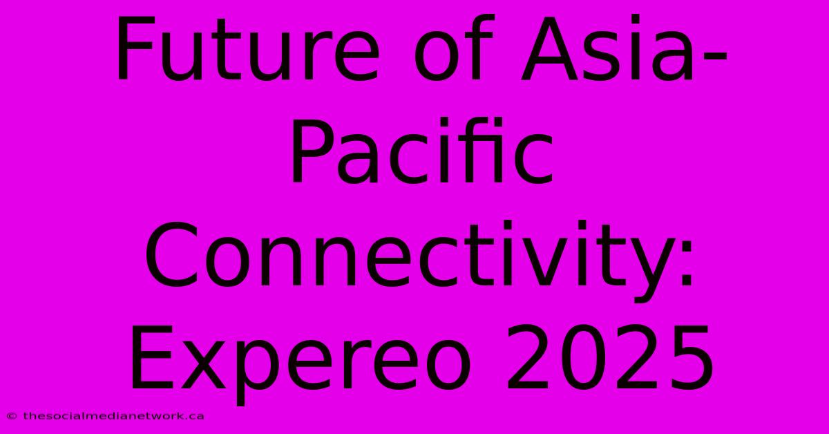 Future Of Asia-Pacific Connectivity: Expereo 2025