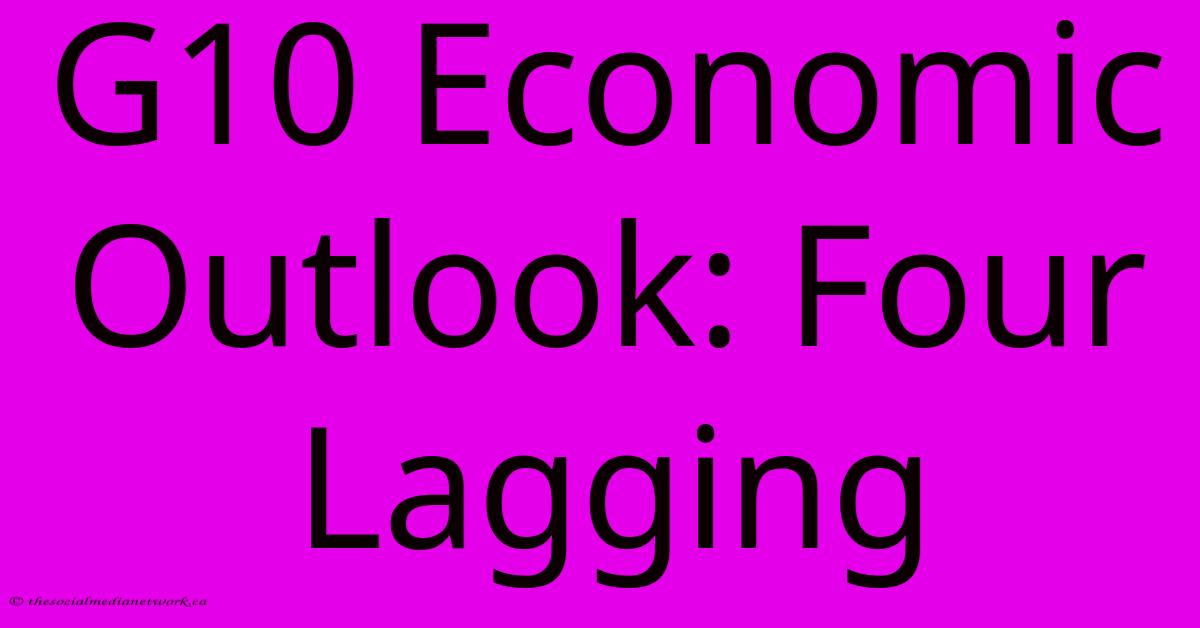 G10 Economic Outlook: Four Lagging