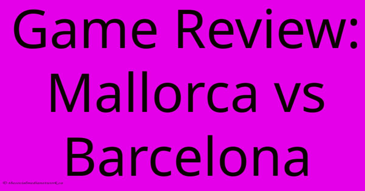 Game Review: Mallorca Vs Barcelona