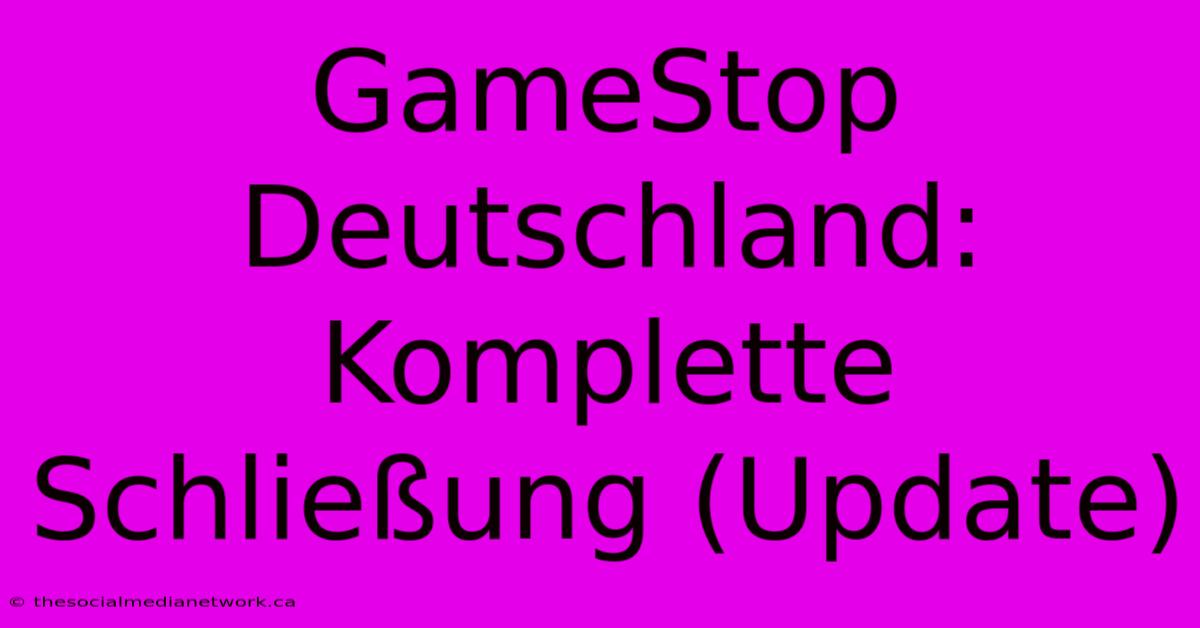 GameStop Deutschland: Komplette Schließung (Update)