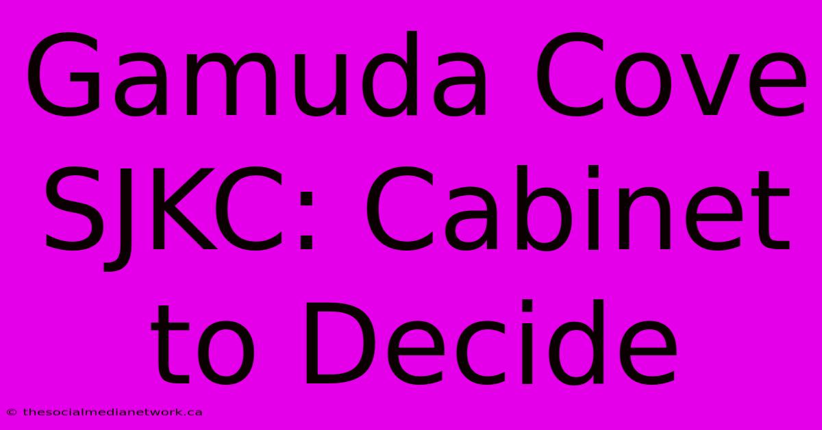 Gamuda Cove SJKC: Cabinet To Decide