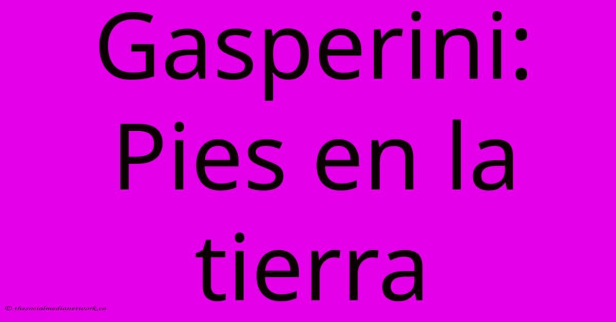Gasperini: Pies En La Tierra Gasperini: Pies En La Tierra