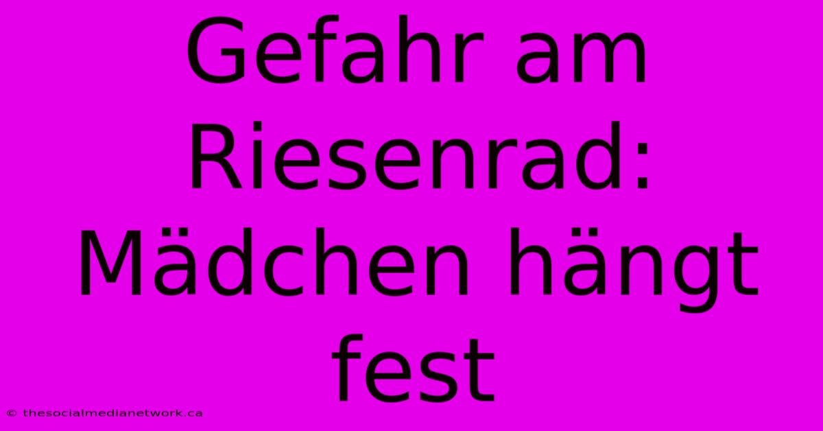 Gefahr Am Riesenrad: Mädchen Hängt Fest