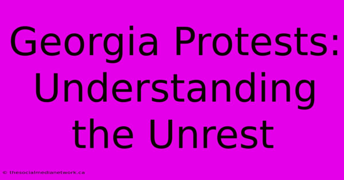 Georgia Protests: Understanding The Unrest