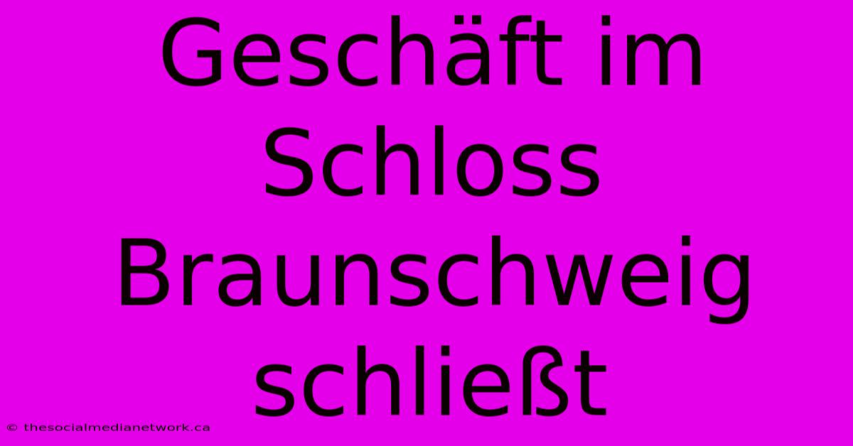 Geschäft Im Schloss Braunschweig Schließt