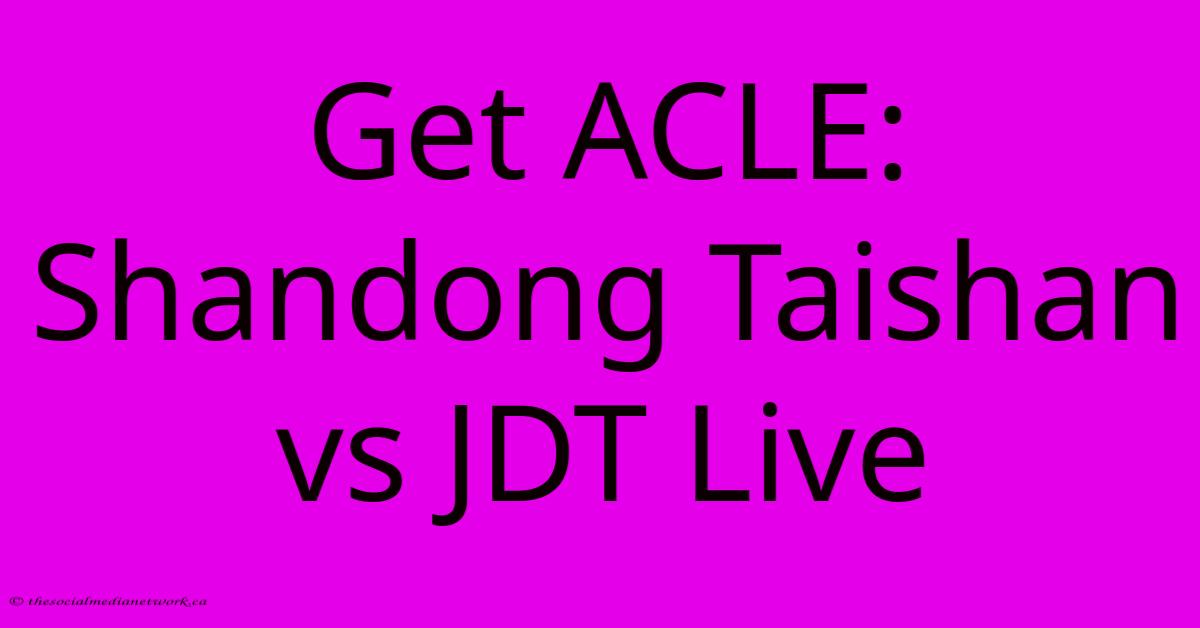Get ACLE: Shandong Taishan Vs JDT Live Get ACLE: Shandong Taishan Vs JDT Live