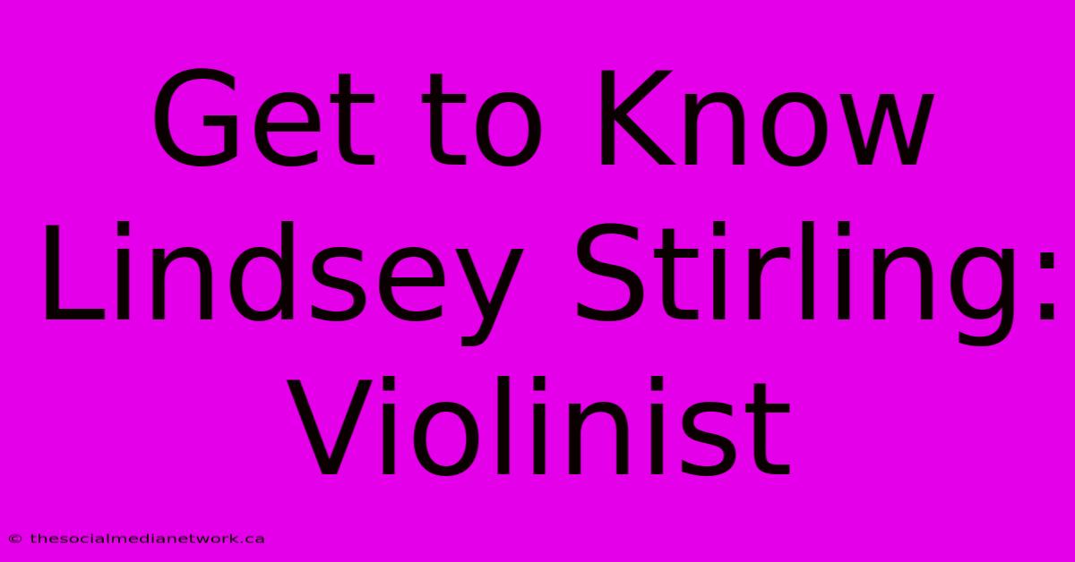 Get To Know Lindsey Stirling:  Violinist