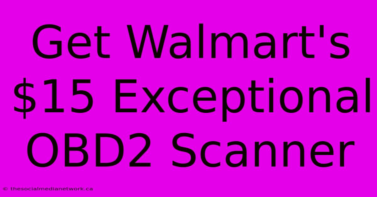 Get Walmart's $15 Exceptional OBD2 Scanner