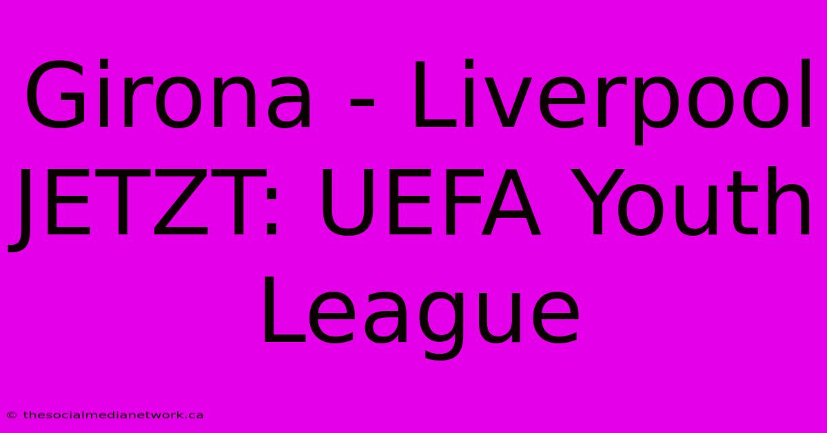 Girona - Liverpool JETZT: UEFA Youth League