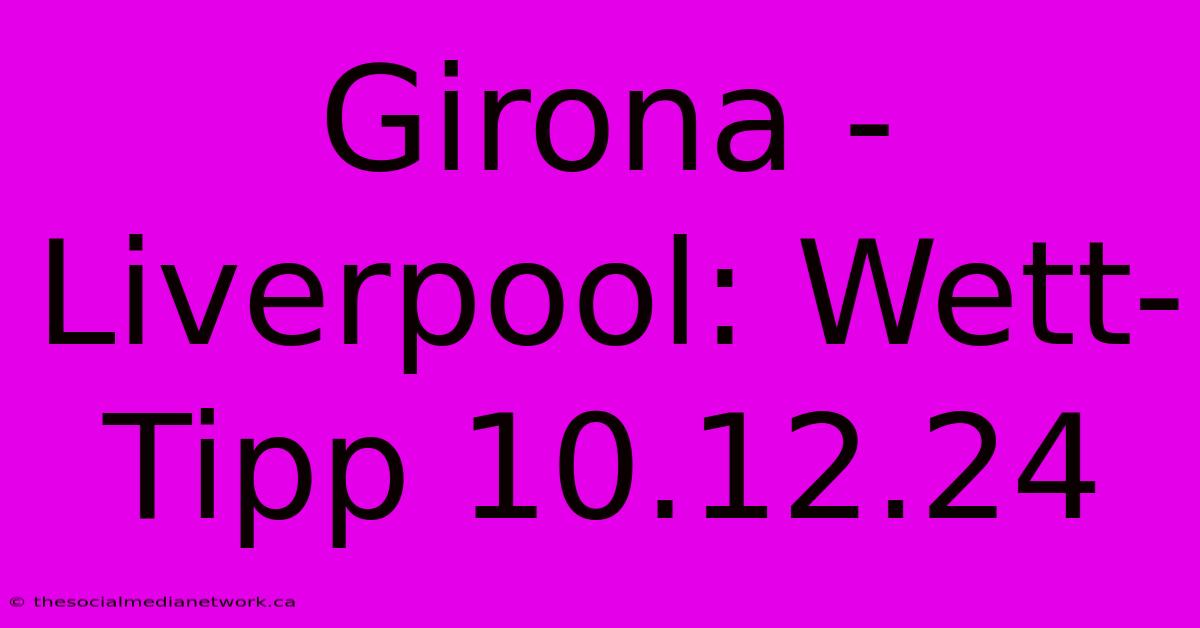 Girona - Liverpool: Wett-Tipp 10.12.24