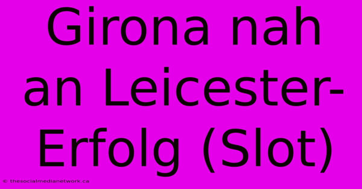 Girona Nah An Leicester-Erfolg (Slot)