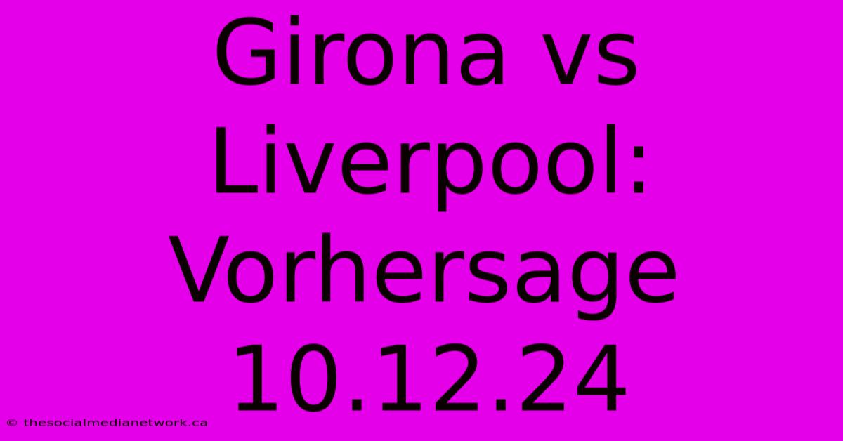 Girona Vs Liverpool: Vorhersage 10.12.24