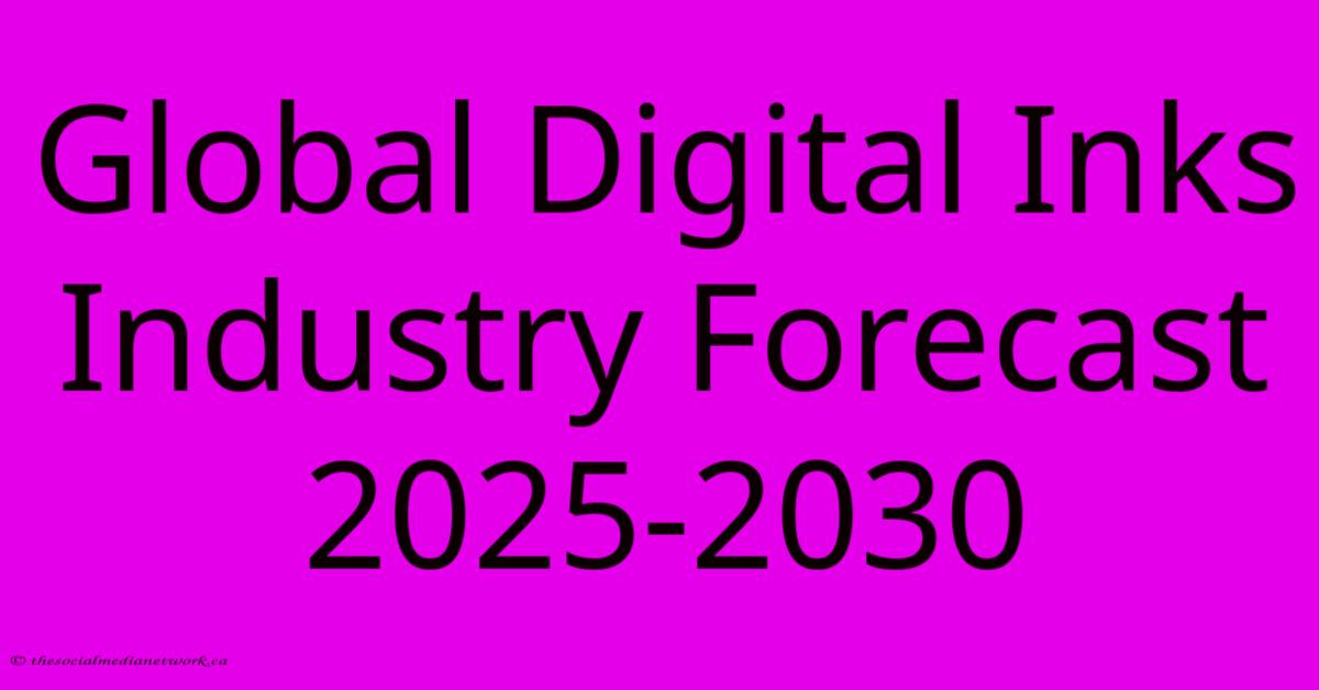 Global Digital Inks Industry Forecast 2025-2030