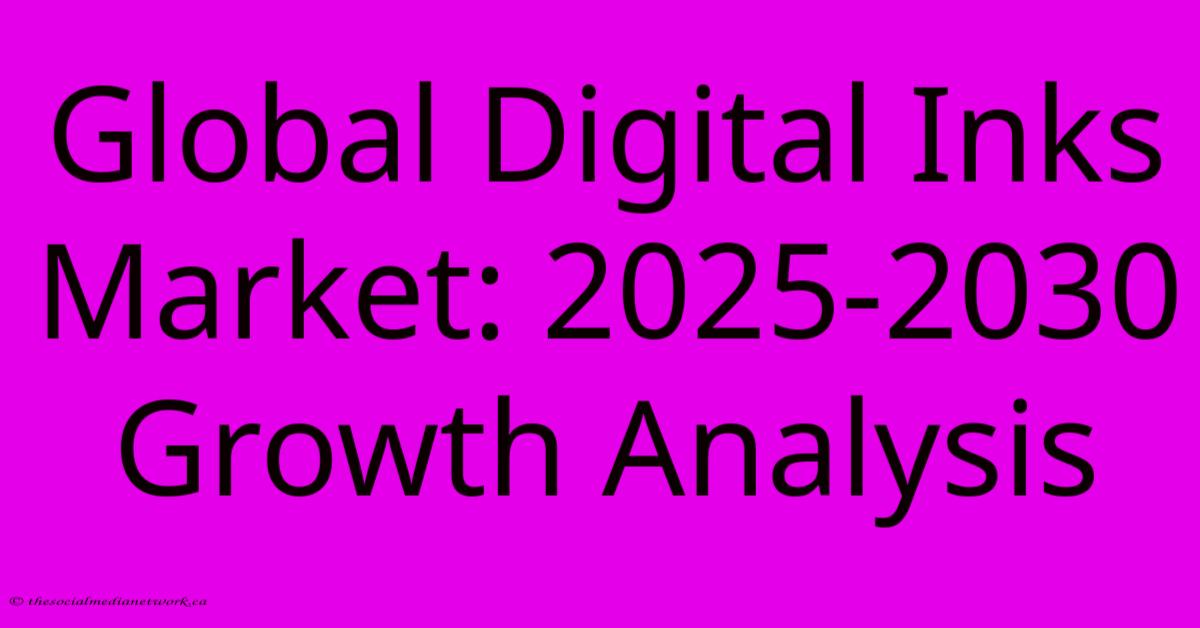 Global Digital Inks Market: 2025-2030 Growth Analysis Global Digital Inks Market: 2025-2030 Growth Analysis