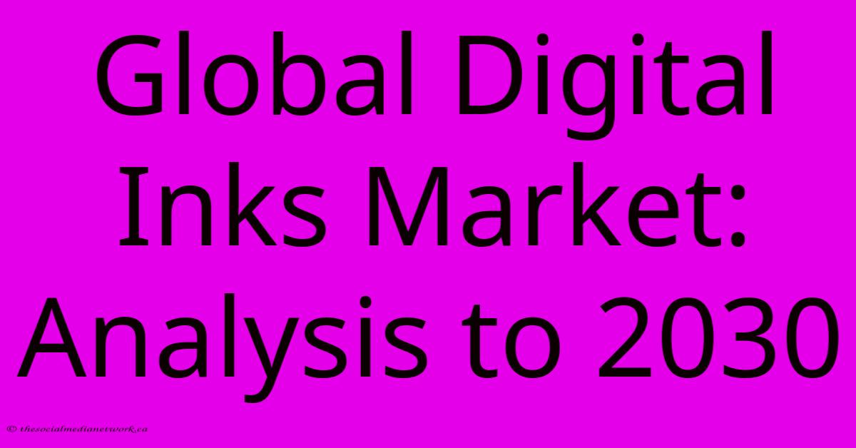 Global Digital Inks Market: Analysis To 2030