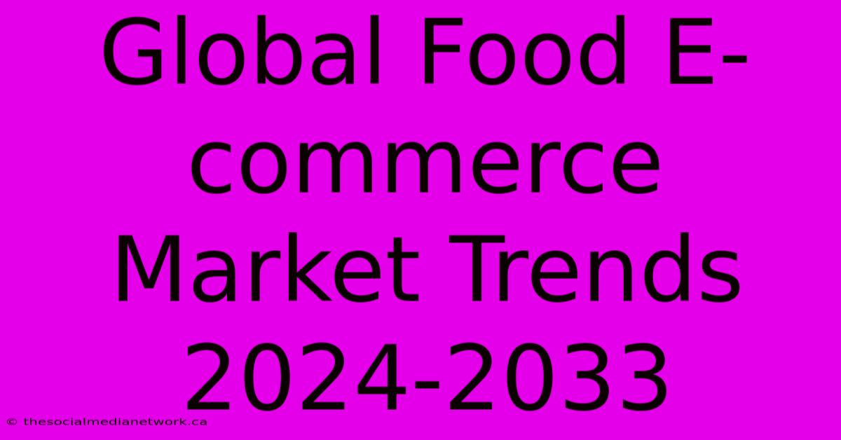 Global Food E-commerce Market Trends 2024-2033