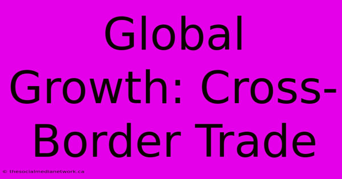 Global Growth: Cross-Border Trade