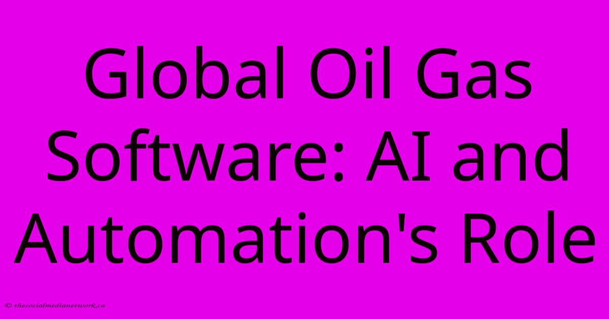 Global Oil Gas Software: AI And Automation's Role Global Oil Gas Software: AI And Automation's Role