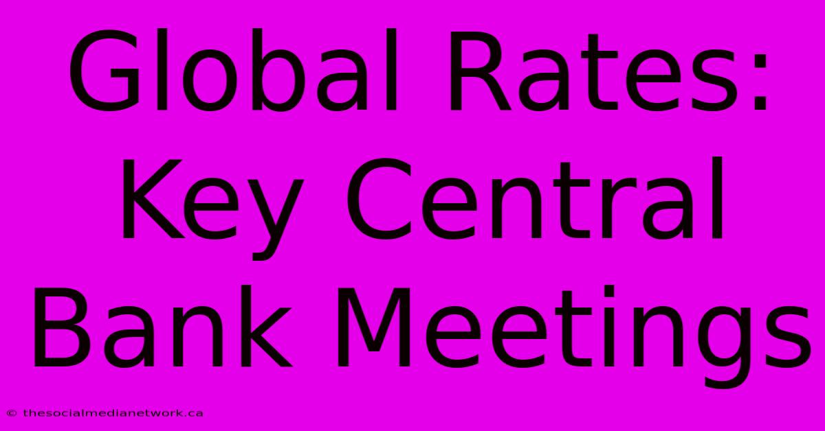 Global Rates: Key Central Bank Meetings