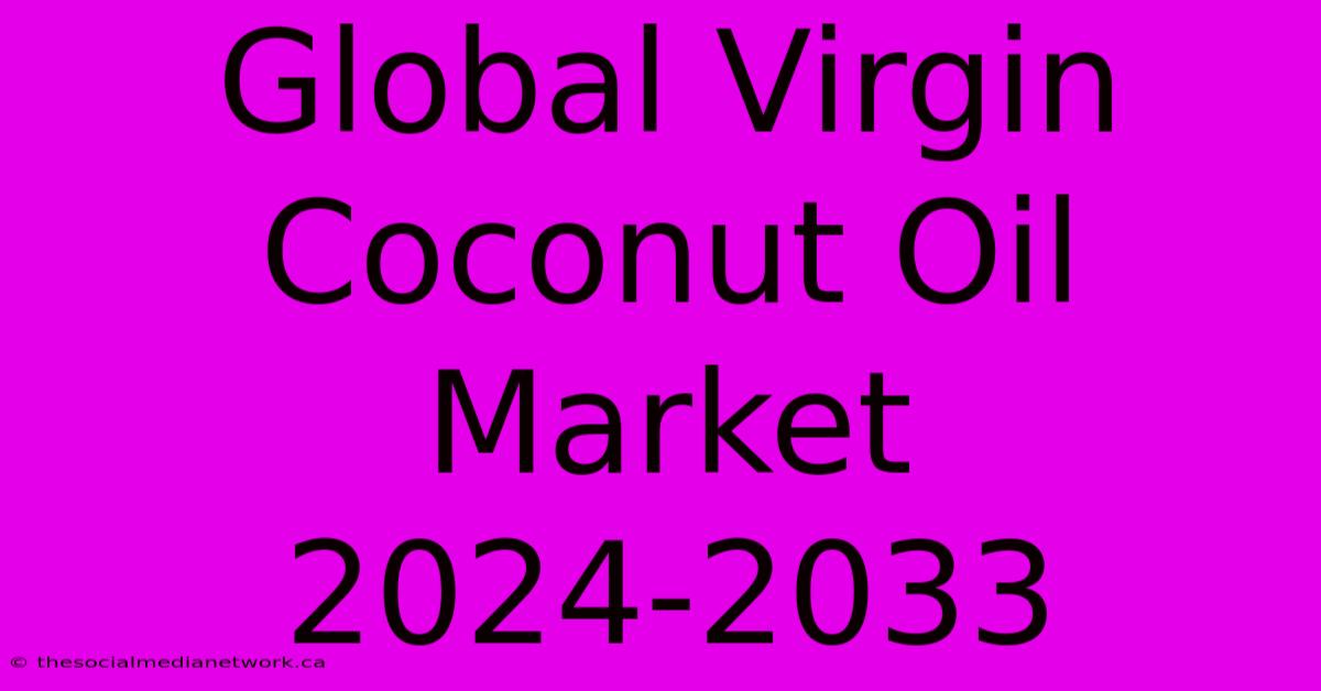 Global Virgin Coconut Oil Market 2024-2033