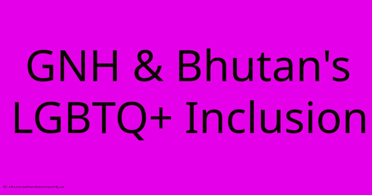 GNH & Bhutan's LGBTQ+ Inclusion