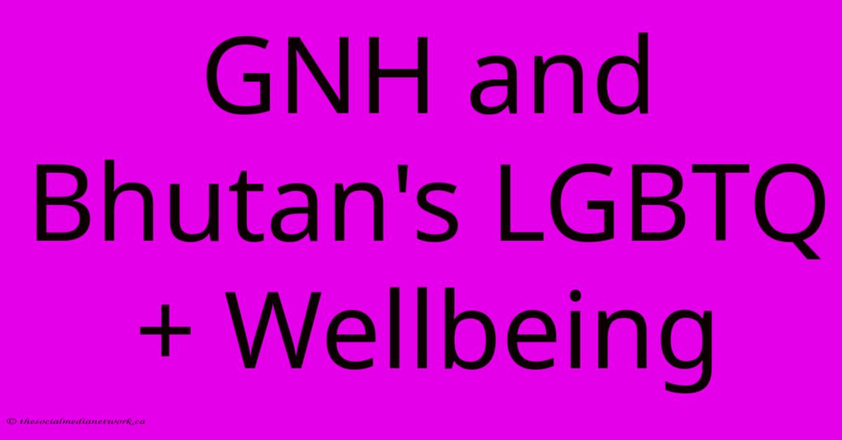 GNH And Bhutan's LGBTQ+ Wellbeing