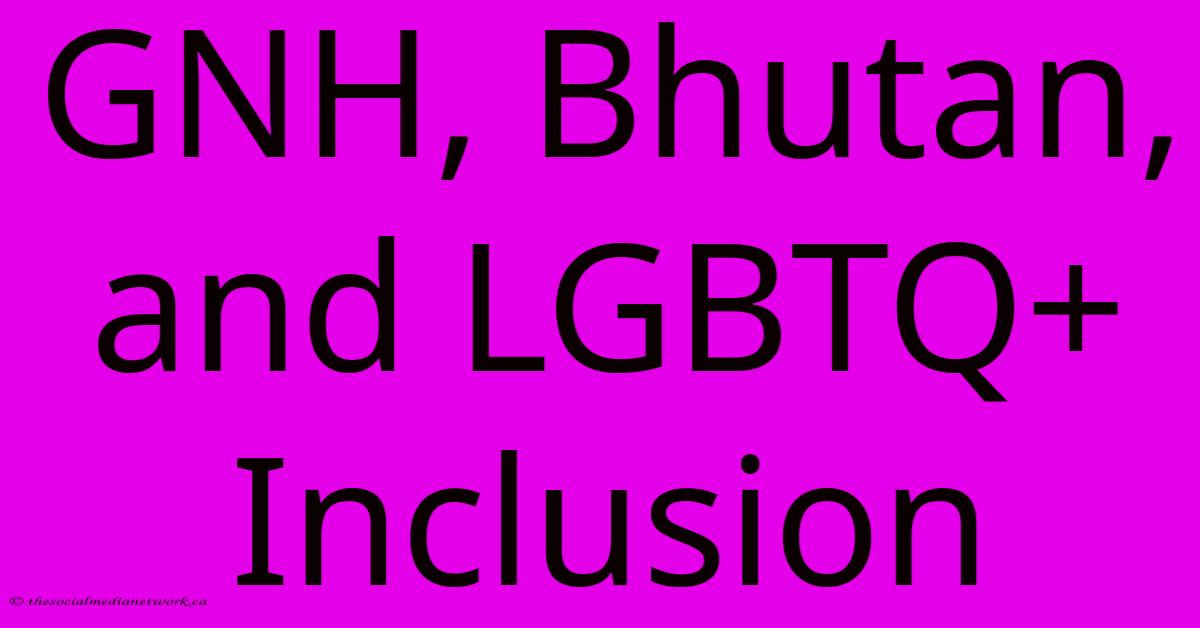 GNH, Bhutan, And LGBTQ+ Inclusion