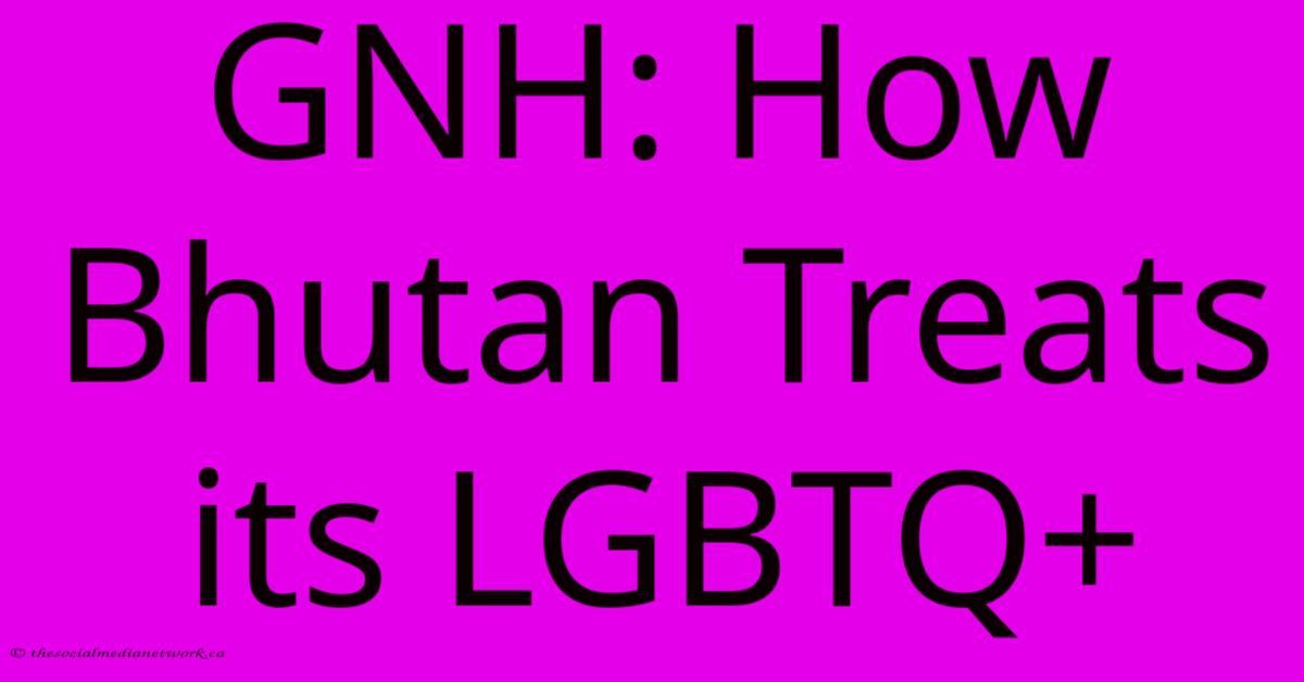 GNH: How Bhutan Treats Its LGBTQ+