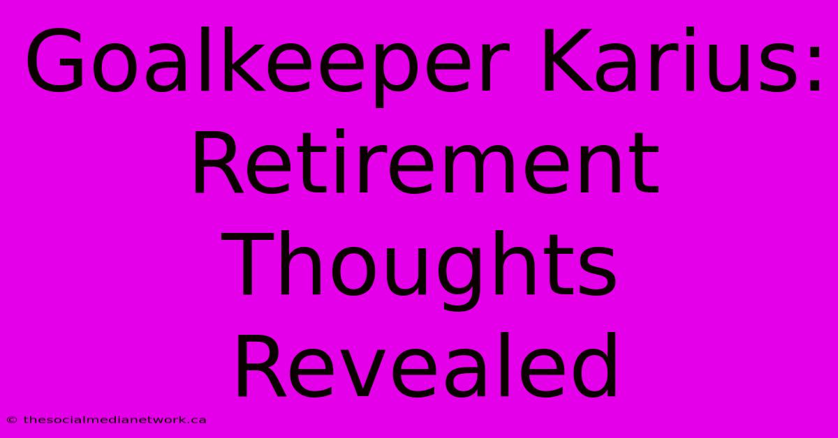 Goalkeeper Karius:  Retirement Thoughts Revealed