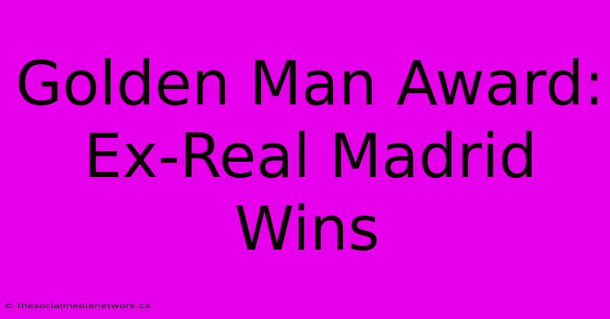 Golden Man Award: Ex-Real Madrid Wins