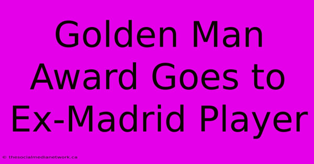 Golden Man Award Goes To Ex-Madrid Player