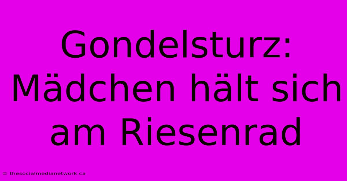 Gondelsturz: Mädchen Hält Sich Am Riesenrad