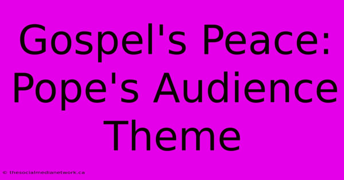 Gospel's Peace: Pope's Audience Theme