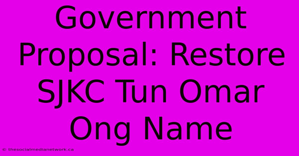 Government Proposal: Restore SJKC Tun Omar Ong Name