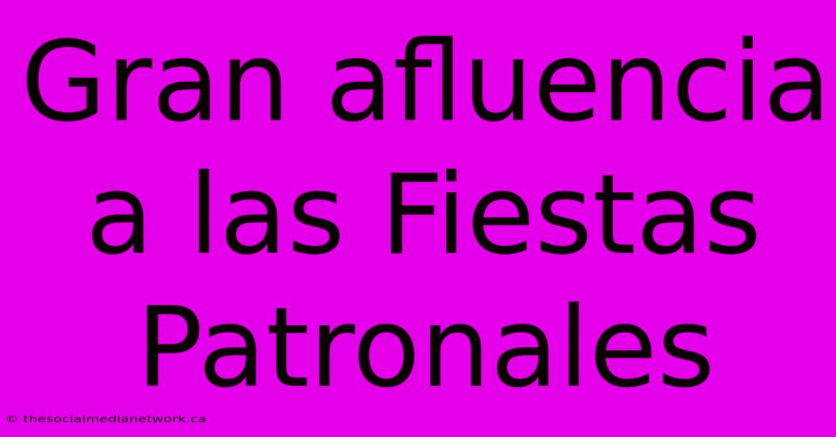 Gran Afluencia A Las Fiestas Patronales