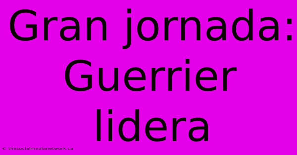 Gran Jornada: Guerrier Lidera