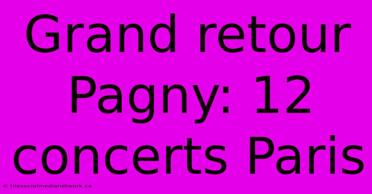 Grand Retour Pagny: 12 Concerts Paris