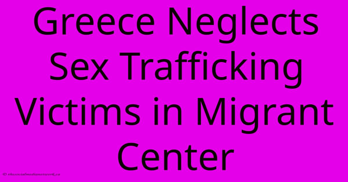 Greece Neglects Sex Trafficking Victims In Migrant Center