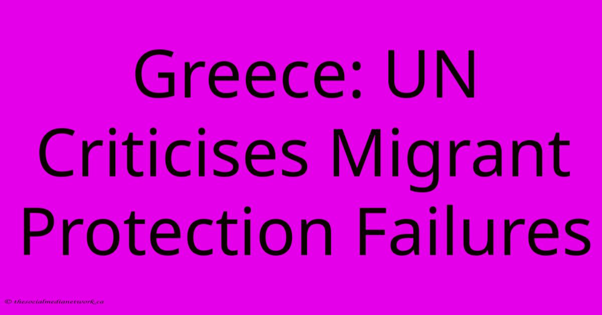 Greece: UN Criticises Migrant Protection Failures