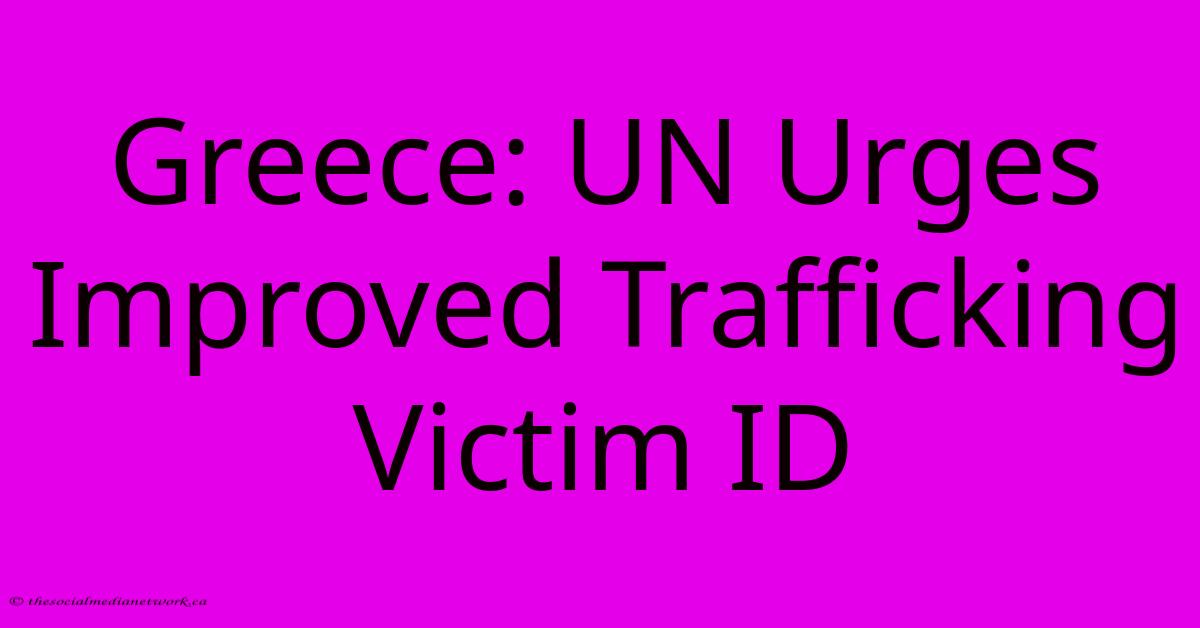 Greece: UN Urges Improved Trafficking Victim ID